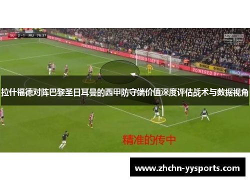 拉什福德对阵巴黎圣日耳曼的西甲防守端价值深度评估战术与数据视角