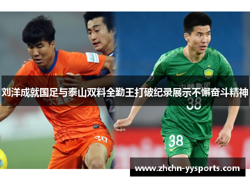 刘洋成就国足与泰山双料全勤王打破纪录展示不懈奋斗精神