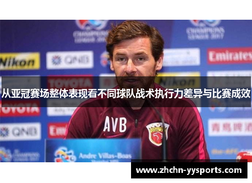 从亚冠赛场整体表现看不同球队战术执行力差异与比赛成效